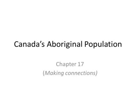 Canada’s Aboriginal Population Chapter 17 (Making connections)