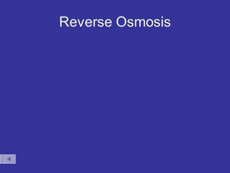 Reverse Osmosis. semipermeable membrane pressure fresh water Reverse Osmosis salt water.