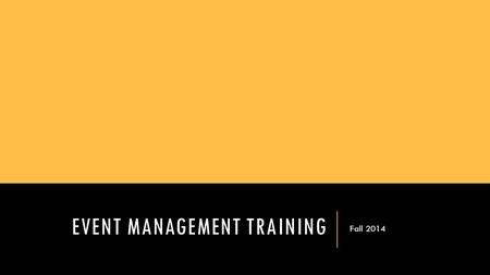 EVENT MANAGEMENT TRAINING Fall 2014. SHARED RESPONSIBILITY Event Sponsor Responsibilities Event Coordination Funding Approvals Space Reservations PublicityTalent.