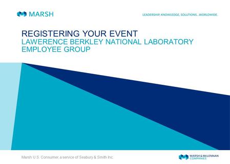 Marsh U.S. Consumer, a service of Seabury & Smith Inc. REGISTERING YOUR EVENT LAWERENCE BERKLEY NATIONAL LABORATORY EMPLOYEE GROUP.