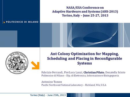 Torino (Italy) – June 25th, 2013 Ant Colony Optimization for Mapping, Scheduling and Placing in Reconfigurable Systems Christian Pilato Fabrizio Ferrandi,