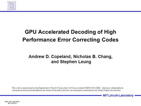 HPEC_GPU_DECODE-1 ADC 8/6/2015 MIT Lincoln Laboratory GPU Accelerated Decoding of High Performance Error Correcting Codes Andrew D. Copeland, Nicholas.