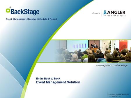 A Product of Event Management, Register, Schedule & Report www.angleritech.com/backstage Entire Back to Back Event Management Solution Copyright © ANGLER.