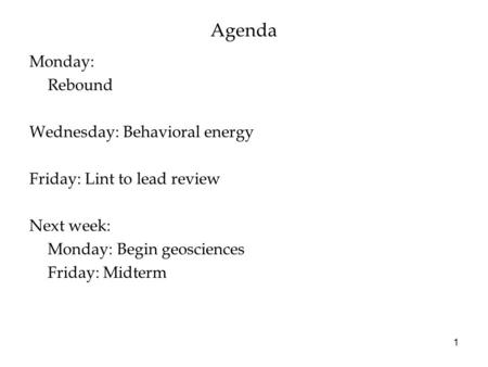 Agenda Monday: Rebound Wednesday: Behavioral energy Friday: Lint to lead review Next week: Monday: Begin geosciences Friday: Midterm 1.