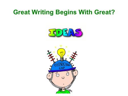Great Writing Begins With Great?. What is my message? Is my message clear? Did I try hard to make it interesting? Do I have enough information?