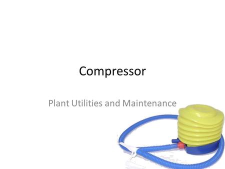 Compressor Plant Utilities and Maintenance. Presenter Hazrul Adzfar Shabri 55201112104 Siti Norlaila Faeizah Mohd Rudin55202112056 Irdani Idris 55201112111.