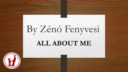 By Zénó Fenyvesi ALL ABOUT ME. FACTS ABOUT ME My name is Zénó Fenyvesi, I’m twelve years old. My birthday is on 4th June. I live with with my family in.