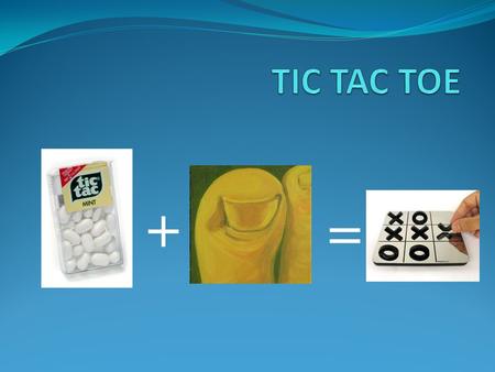 TIC TAC TOE + =.