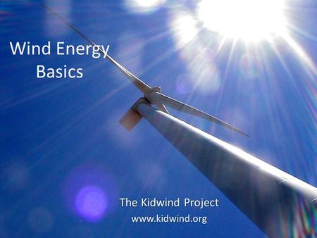 Wind Energy Basics The Kidwind Project www.kidwind.org.