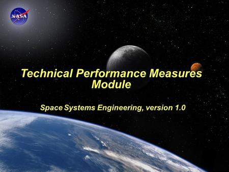 Technical Performance Measures Module Space Systems Engineering, version 1.0 SOURCE INFORMATION: The material contained in this lecture was developed.