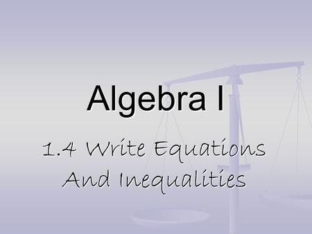 Algebra I 1.4 Write Equations And Inequalities. VOCAB Equation – a mathematical sentence formed by placing the symbol = between two expressions Inequality.
