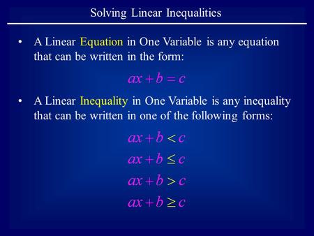 Solving Linear Inequalities A Linear Equation in One Variable is any equation that can be written in the form: A Linear Inequality in One Variable is any.
