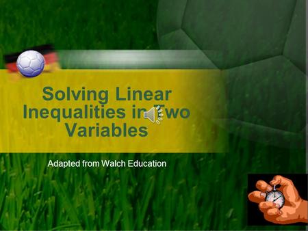 Solving Linear Inequalities in Two Variables Adapted from Walch Education.