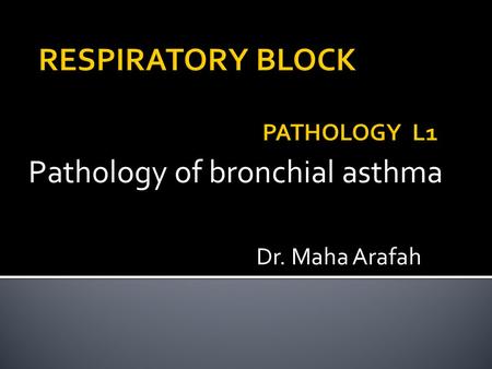 Pathology of bronchial asthma Dr. Maha Arafah.  At the end of this lecture, the student should be capable of:  Understanding asthma as an episodic,