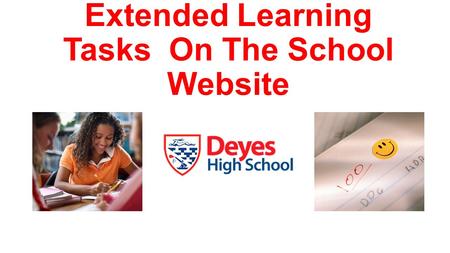 Extended Learning Tasks On The School Website. How to access? Go to the school website: www.deyeshigh.co.uk/ www.deyeshigh.co.uk/ Step 1: Select the curriculum.