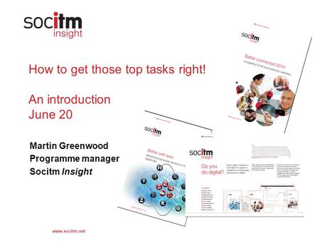 Www.socitm.net How to get those top tasks right! An introduction June 20 Martin Greenwood Programme manager Socitm Insight.