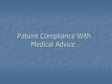 Patient Compliance With Medical Advice. Patient compliance (patient adherence) :  The extent to which the patient adheres to medical advice Patient compliance.