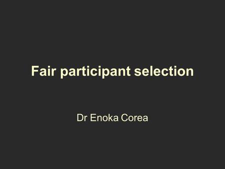 Fair participant selection Dr Enoka Corea. Inclusion criteria Exclusion criteria Where the study will be conducted How the participants will be recruited.