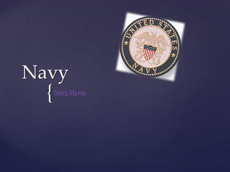 { Navy Navy Hymn. The most multidimensional force:  Conducts missions on all fronts: land, air, and sea  Maintain freedom of the seas  Transport military.