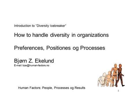 1 Introduction to ”Diversity Icebreaker” How to handle diversity in organizations Preferences, Positiones og Processes Bjørn Z. Ekelund