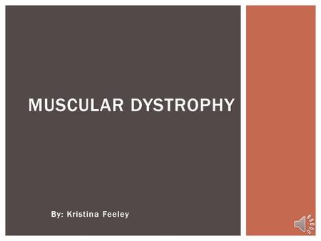 By: Kristina Feeley MUSCULAR DYSTROPHY  Muscular Dystrophy is a disease in which the muscles become weak over time.  People with md have missing information.