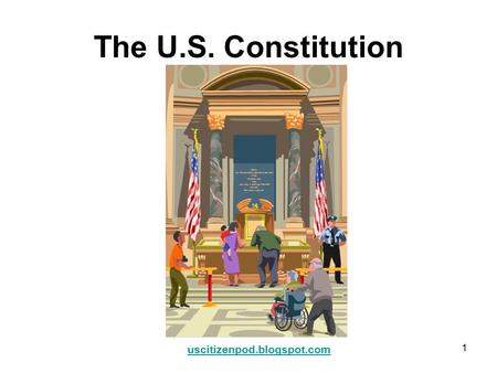 1 The U.S. Constitution uscitizenpod.blogspot.com.