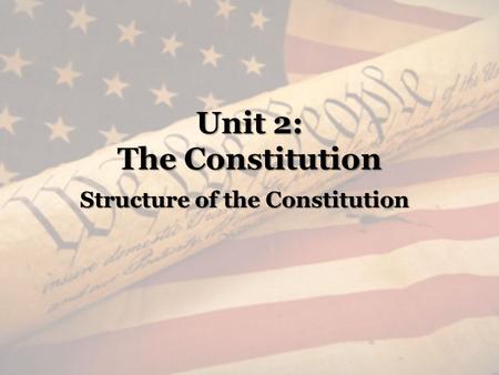 Unit 2: The Constitution Structure of the Constitution.
