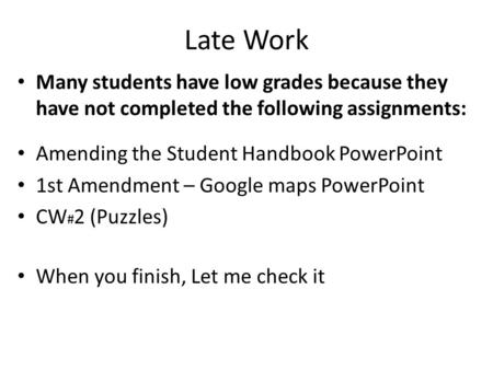 Late Work Many students have low grades because they have not completed the following assignments: Amending the Student Handbook PowerPoint 1st Amendment.