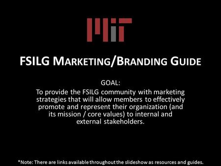 FSILG M ARKETING /B RANDING G UIDE GOAL: To provide the FSILG community with marketing strategies that will allow members to effectively promote and represent.