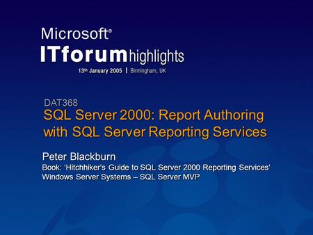 SQL Server 2000: Report Authoring with SQL Server Reporting Services Peter Blackburn Book: ‘Hitchhiker’s Guide to SQL Server 2000 Reporting Services’ Windows.