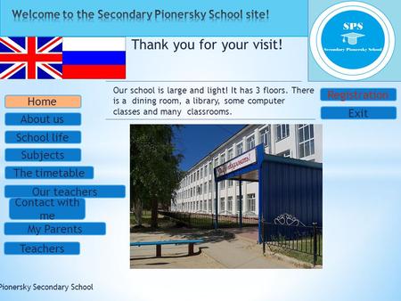 Thank you for your visit! © Pionersky Secondary School School life Subjects The timetable Our teachers Contact with me My Parents Teachers Home About us.