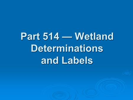 Part 514 — Wetland Determinations and Labels