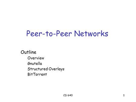 1CS 6401 Peer-to-Peer Networks Outline Overview Gnutella Structured Overlays BitTorrent.