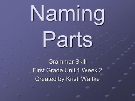Grammar Skill First Grade Unit 1 Week 2 Created by Kristi Waltke