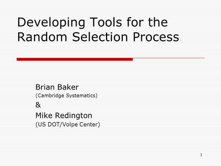 Developing Tools for the Random Selection Process Brian Baker (Cambridge Systematics) & Mike Redington (US DOT/Volpe Center) 1.