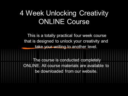 4 Week Unlocking Creativity ONLINE Course This is a totally practical four week course that is designed to unlock your creativity and take your writing.