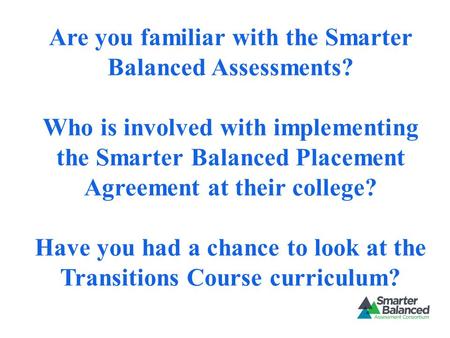 Are you familiar with the Smarter Balanced Assessments? Who is involved with implementing the Smarter Balanced Placement Agreement at their college? Have.