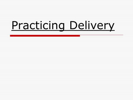 Practicing Delivery. Methods of Delivery  Manuscript Speaking- reading a speech form a written text  Memorized Speaking- delivering a speech word for.