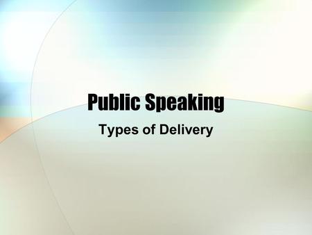 Public Speaking Types of Delivery.