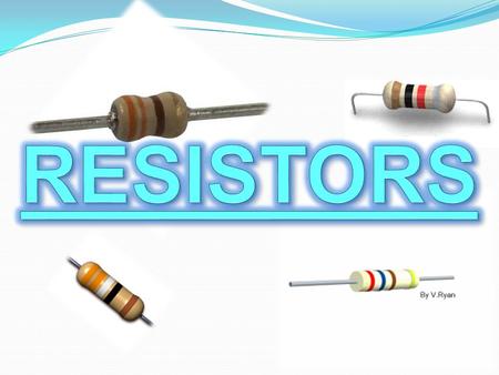1. WHAT IS RESISTOR ? 2. TYPES OF RESISTOR. 3. CONNECTION OF RESISTOR. 4. RESISTOR COLOUR CODE 5. RESISTOR POWER RATING.
