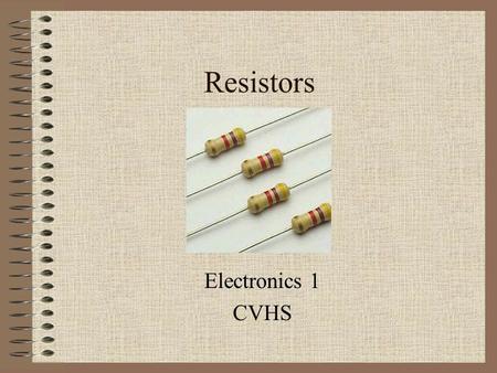Resistors Electronics 1 CVHS.