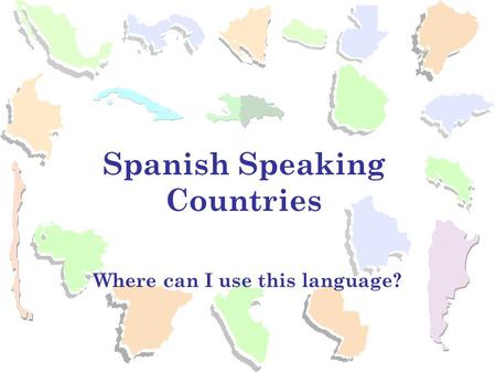 Where can I use this language? Spanish Speaking Countries.