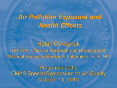 Halûk Özkaynak US EPA, Office of Research and Development National Exposure Research Laboratory, RTP, NC Presented at the CMAS Special Symposium on Air.