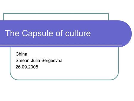 The Capsule of culture China Smean Julia Sergeevna 26.09.2008.
