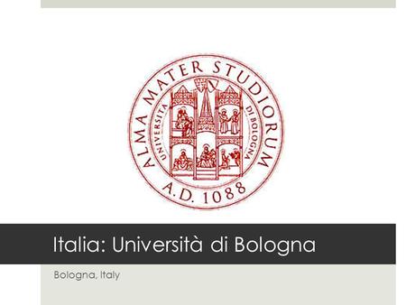 Italia: Università di Bologna Bologna, Italy. Where am I? Bologna is in Northern Italy Capital of Emilia- Romagna Region Metropolitan Area with a population.