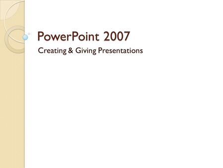 PowerPoint 2007 Creating & Giving Presentations. Introduction to PowerPoint Common User Interface Series of Slides ◦ Can include text, tables & graphs,