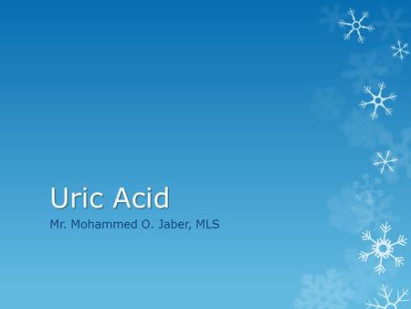 Uric Acid Mr. Mohammed O. Jaber, MLS. Uric Acid  Uric acid is formed from the breakdown of nucleic acids and is an end product of purine metabolism.