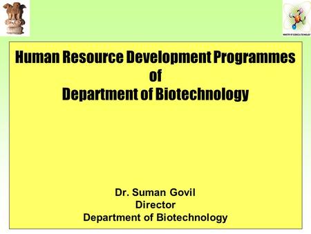 Human Resource Development Programmes of Department of Biotechnology Dr. Suman Govil Director Department of Biotechnology.
