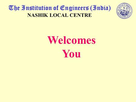 The Institution of Engineers (India) NASHIK LOCAL CENTRE Welcomes You.