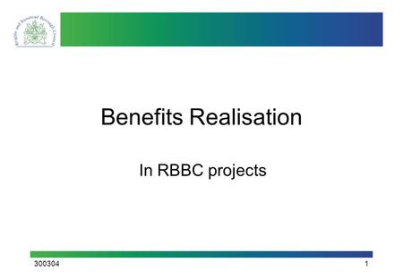 3003041 Benefits Realisation In RBBC projects. 3003042 Benefits in Projects We invest in projects because of the perceived Benefits they bring The Benefits.